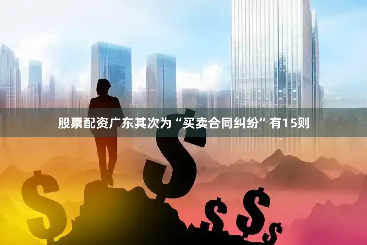 股票配资广东其次为“买卖合同纠纷”有15则