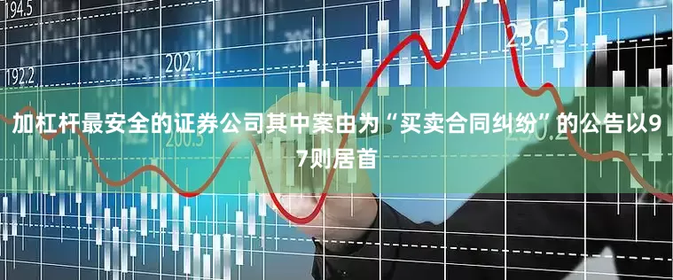加杠杆最安全的证券公司其中案由为“买卖合同纠纷”的公告以97则居首
