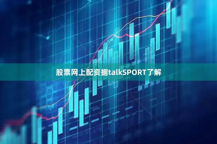 股票网上配资　　据talkSPORT了解
