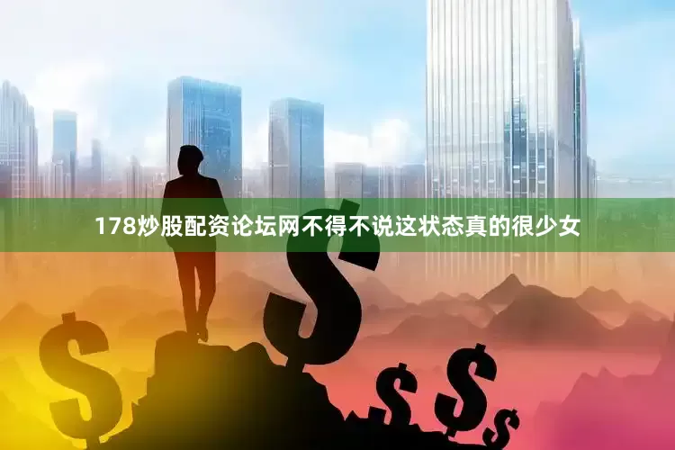 178炒股配资论坛网不得不说这状态真的很少女