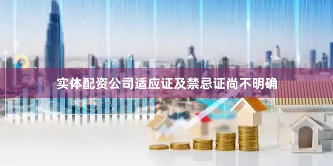 实体配资公司适应证及禁忌证尚不明确