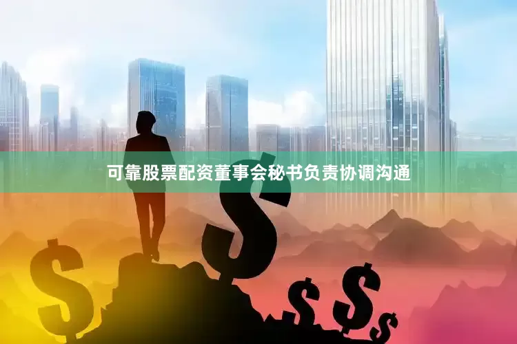 可靠股票配资董事会秘书负责协调沟通