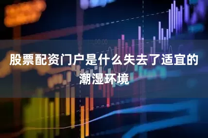股票配资门户是什么失去了适宜的潮湿环境