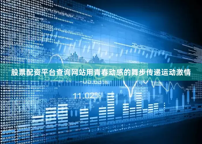 股票配资平台查询网站用青春动感的舞步传递运动激情