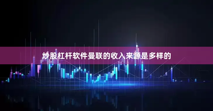 炒股杠杆软件曼联的收入来源是多样的